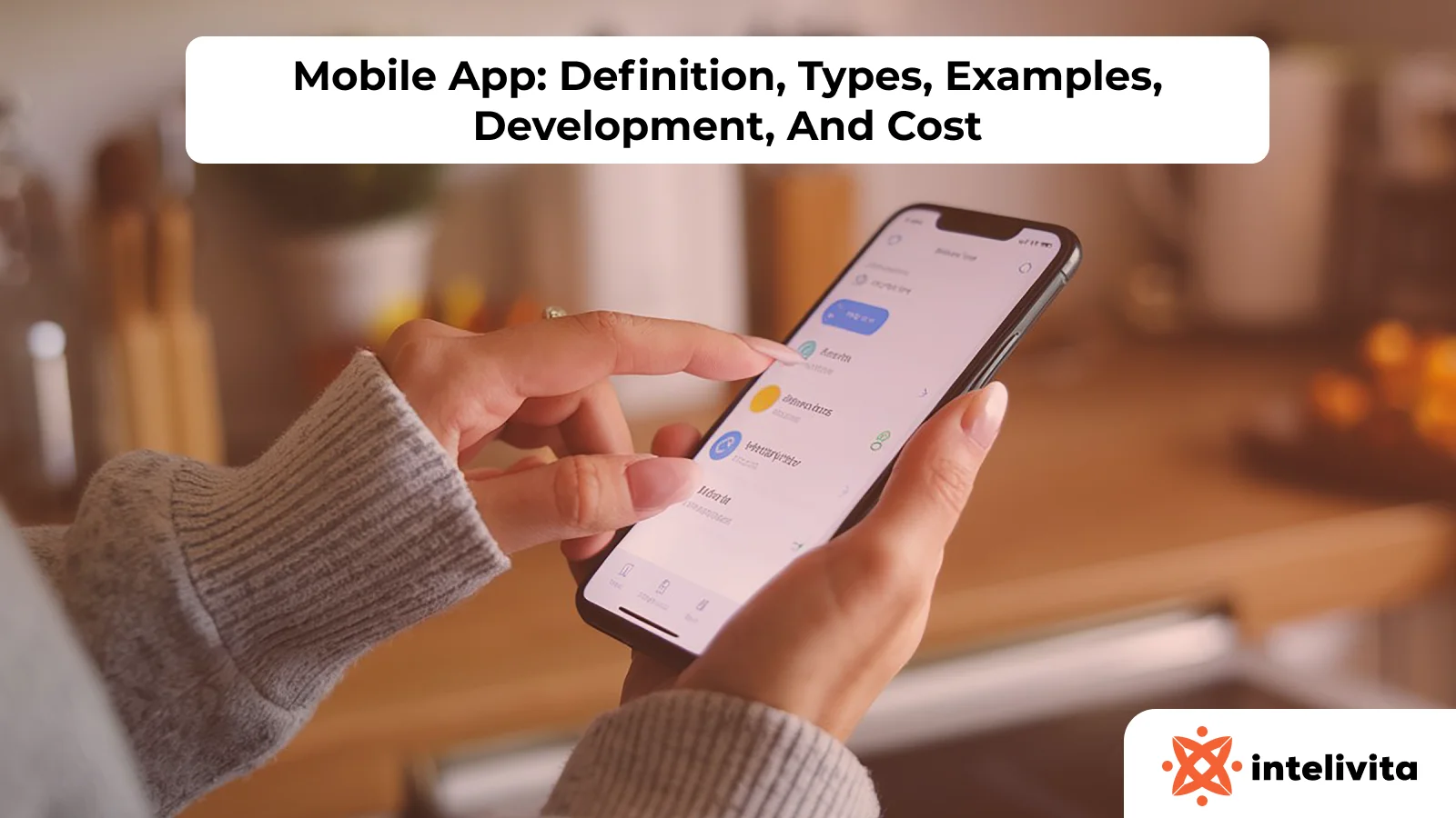 Comprehensive Guide to Mobile Apps: Types, Development, and Costs